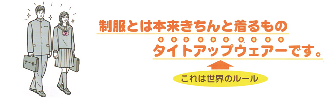 制服とは本来きちんと着るものタイトアップウェアーです。（これは世界のルール）